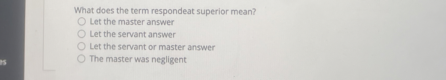  What does the term respondeat superior mean? Let the master answer