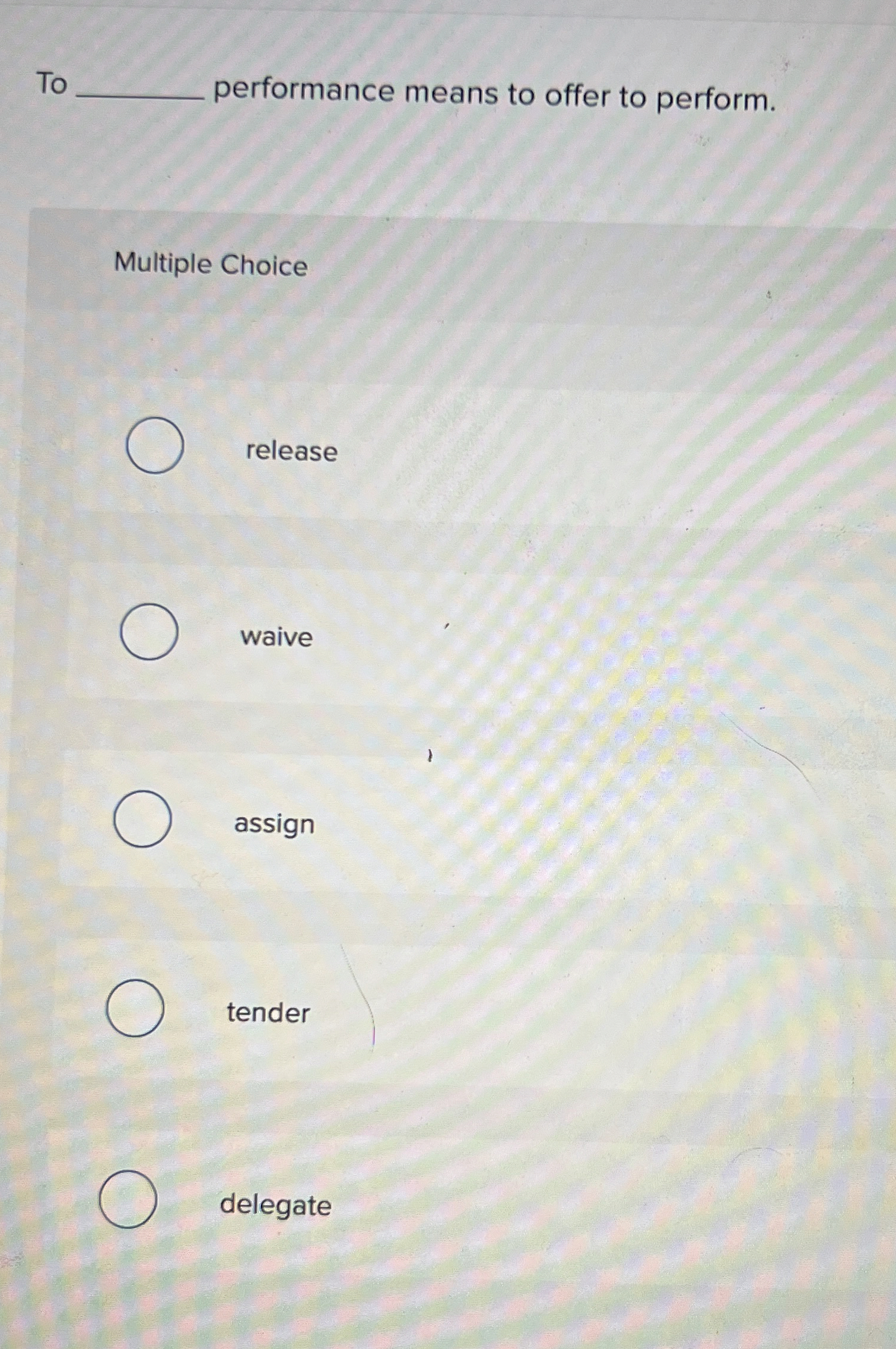  To performance means to offer to perform. Multiple Choice release waive