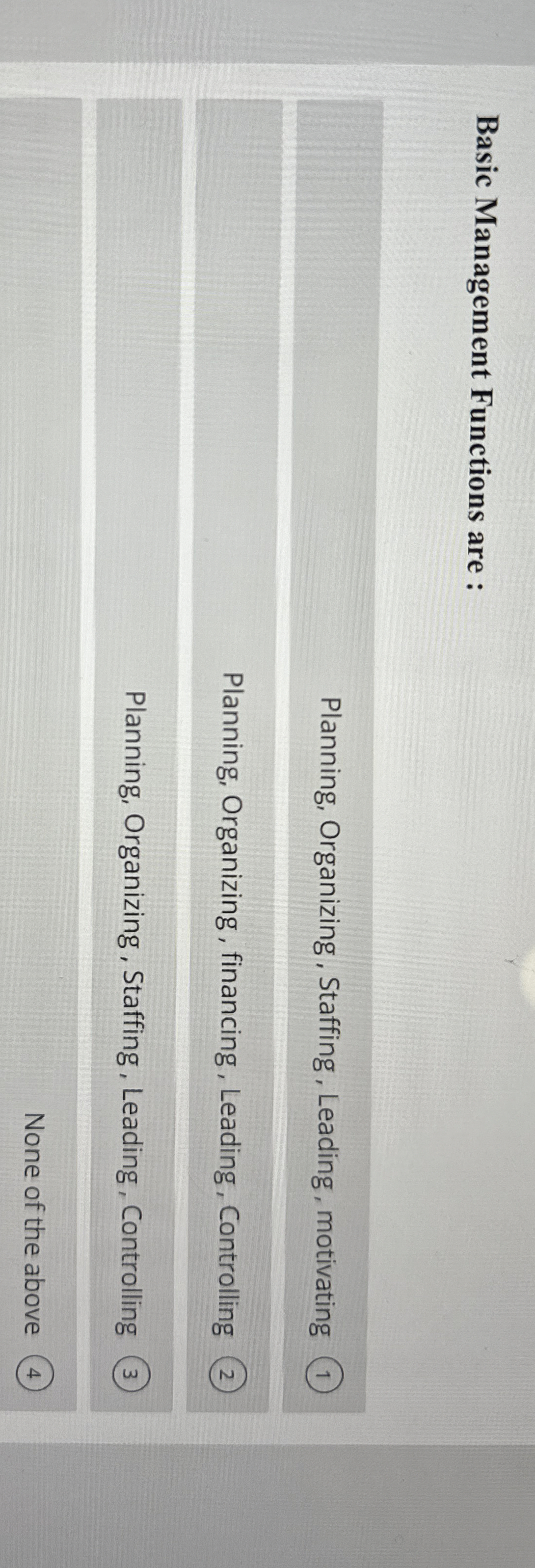  Basic Management Functions are : Planning, Organizing, Staffing, Leading, motivating Planning,