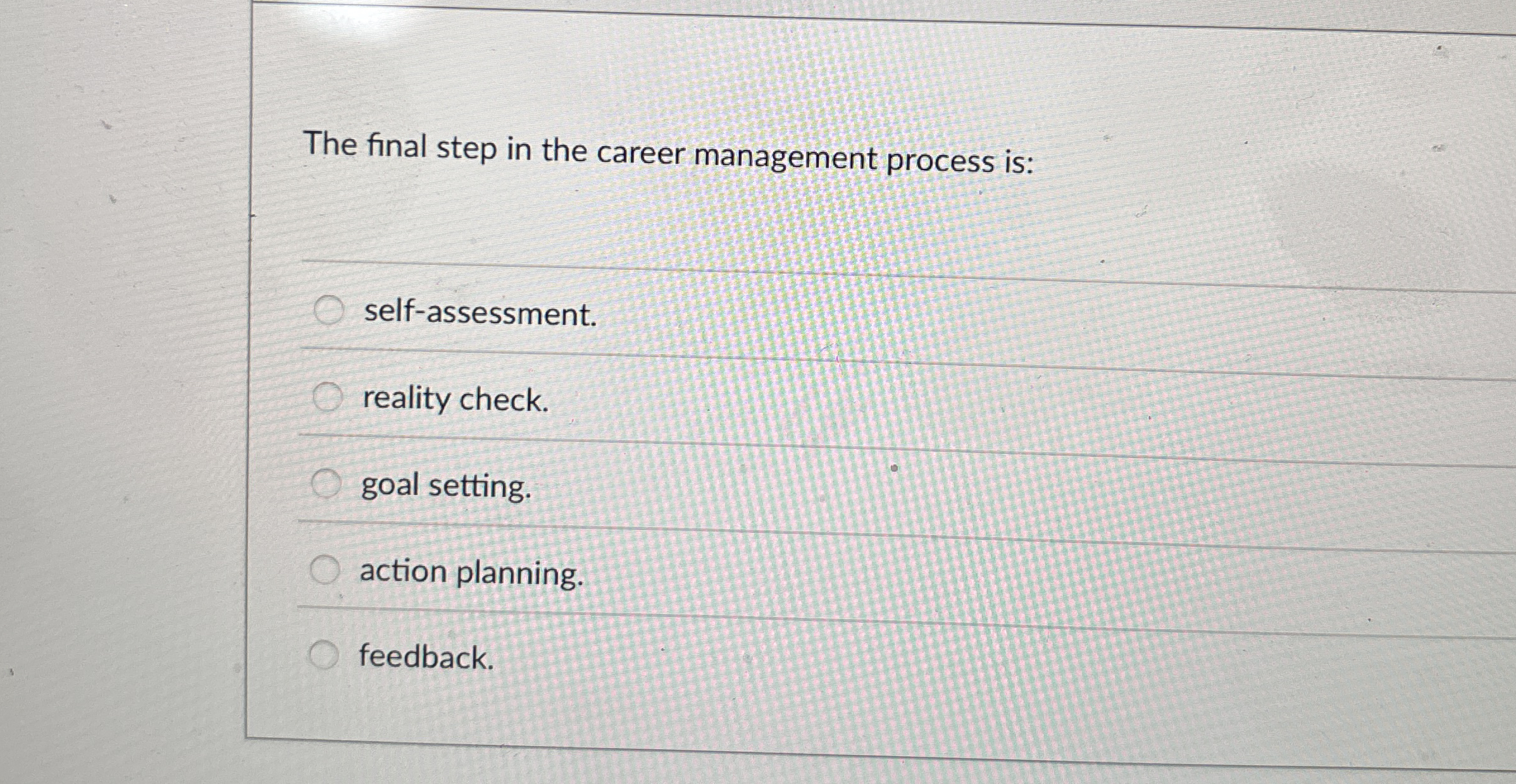  The final step in the career management process is: self-assessment. reality