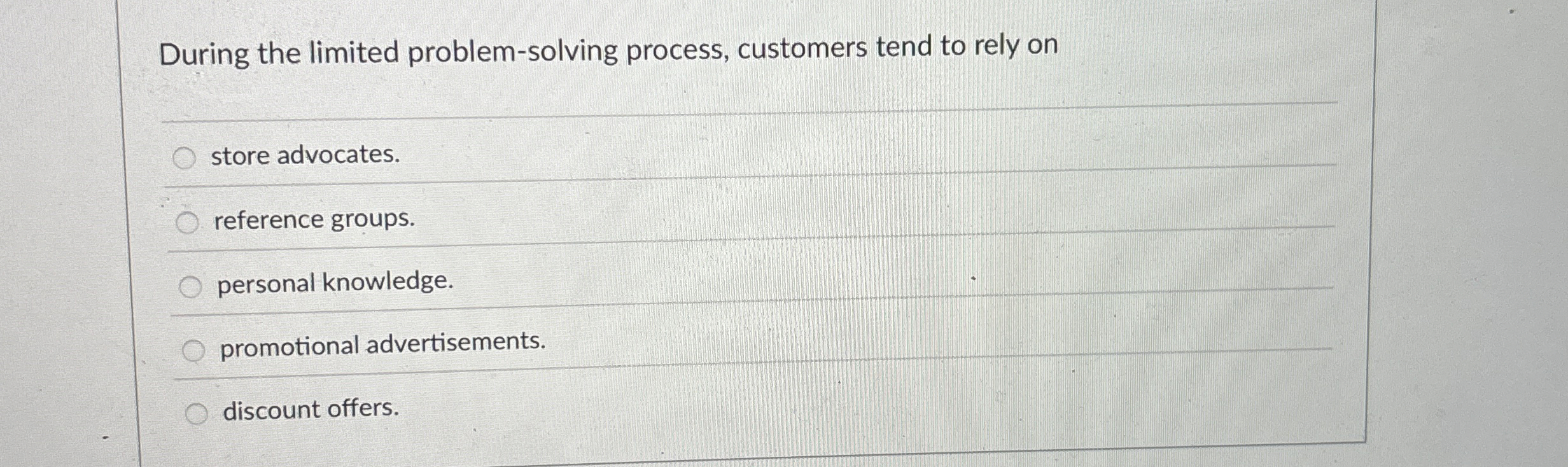  During the limited problem-solving process, customers tend to rely on store