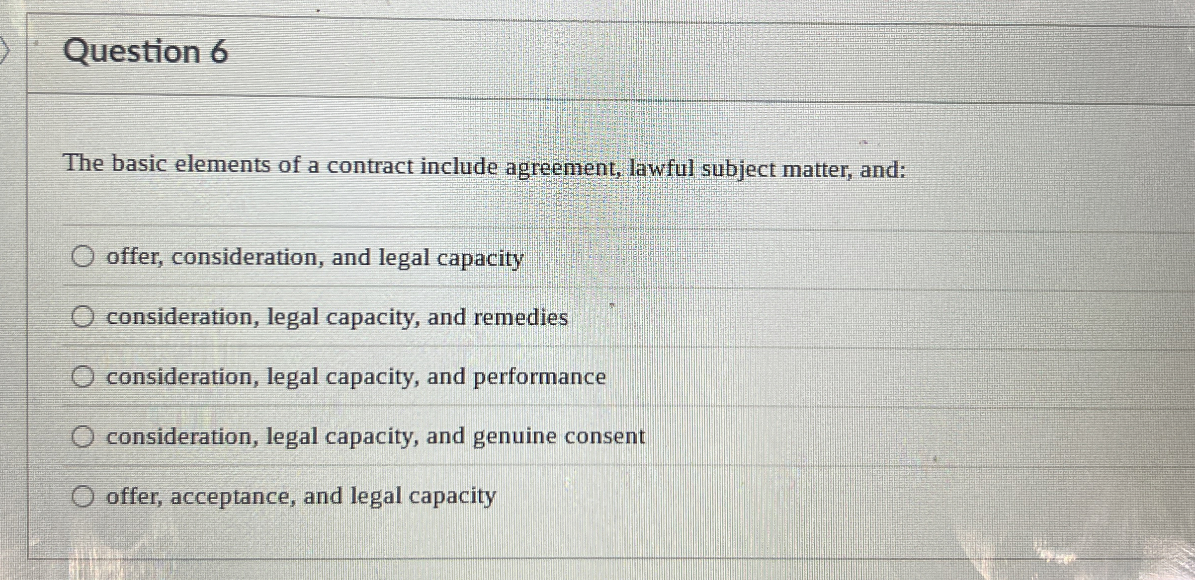  Question 6 The basic elements of a contract include agreement, lawful