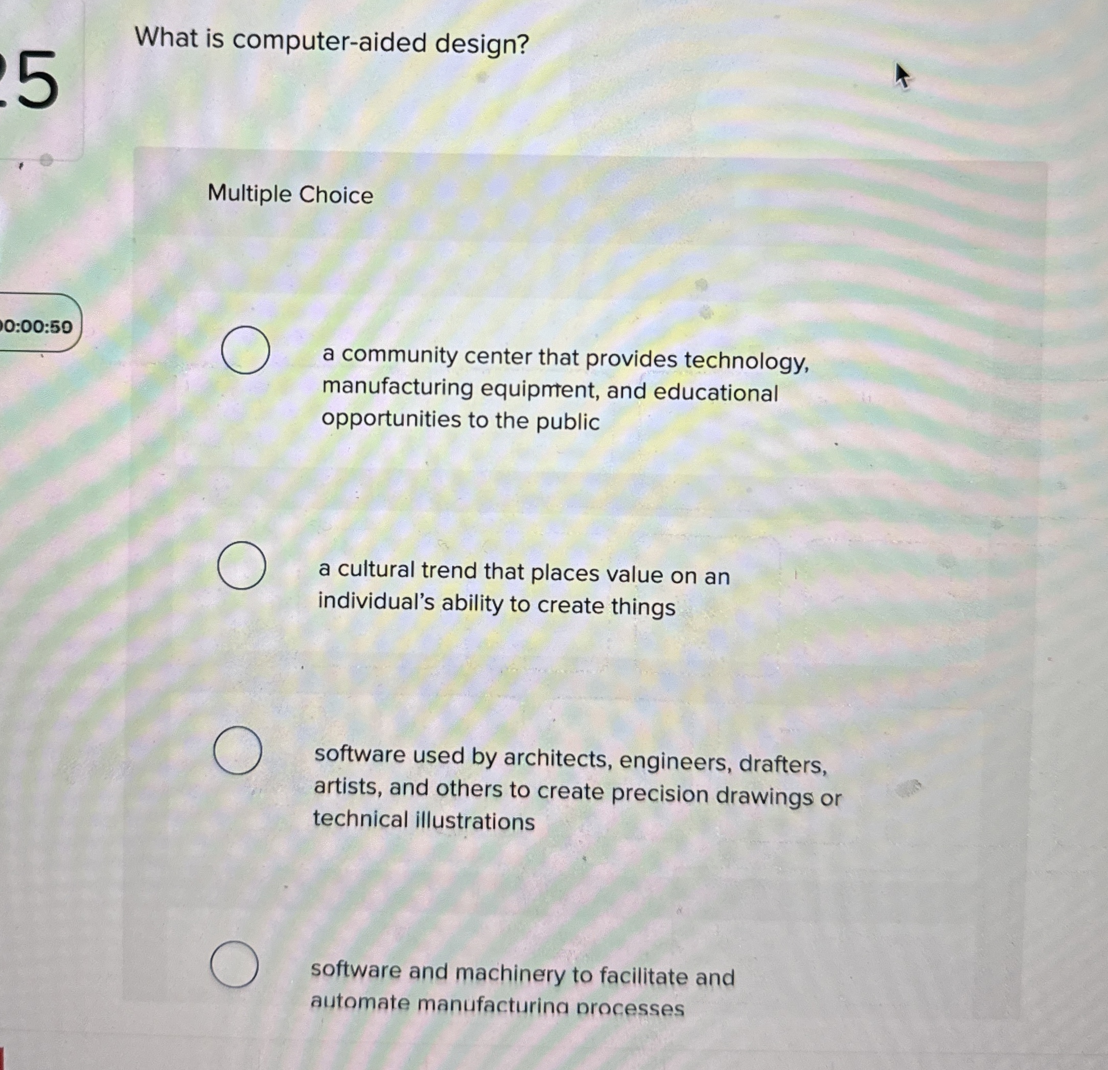  What is computer-aided design? Multiple Choice 0:00:50 a community center that