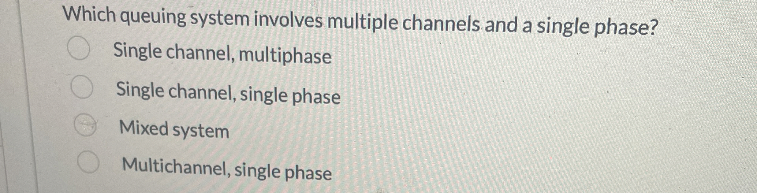  Which queuing system involves multiple channels and a single phase? Single
