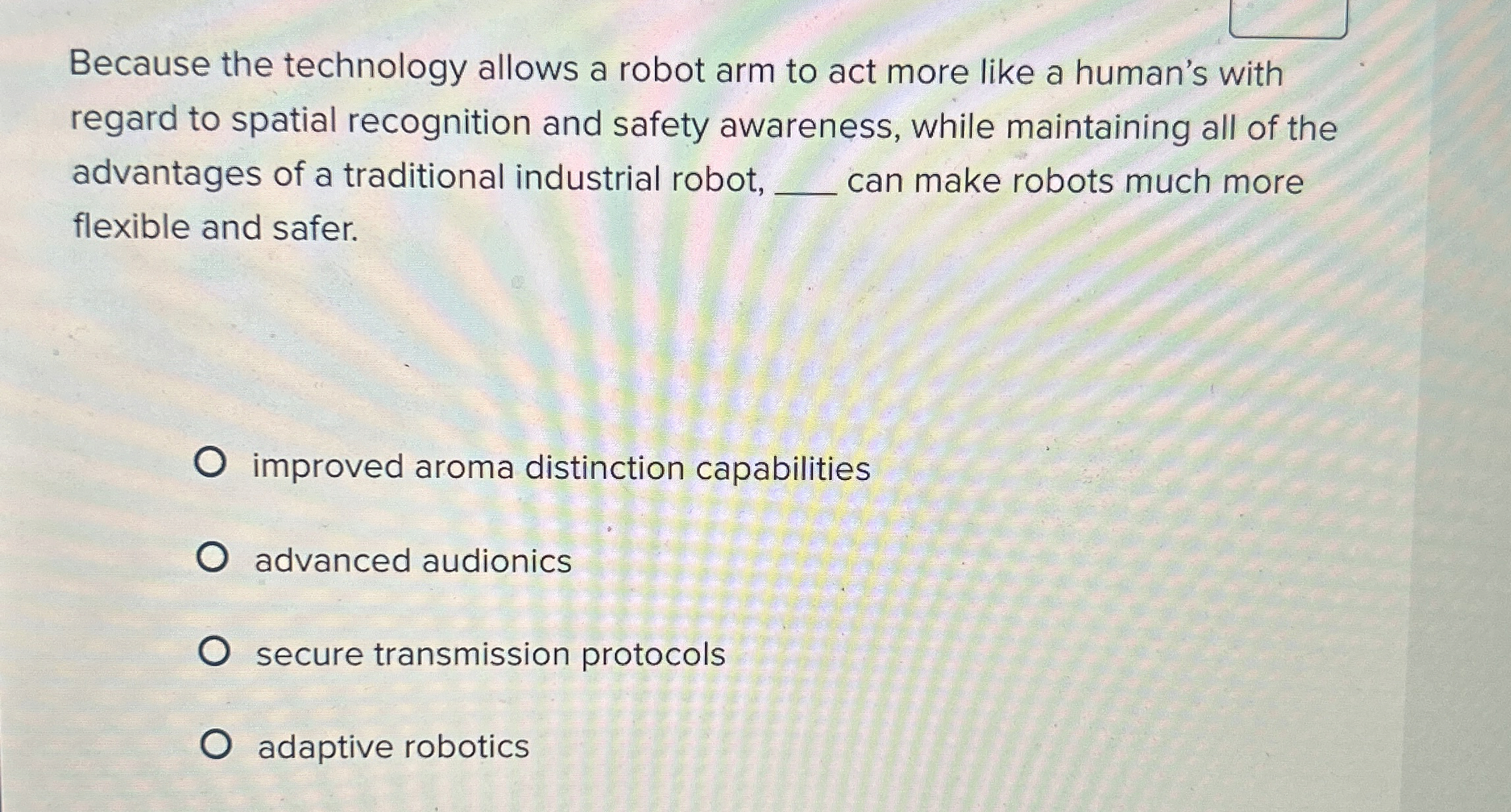  Because the technology allows a robot arm to act more like