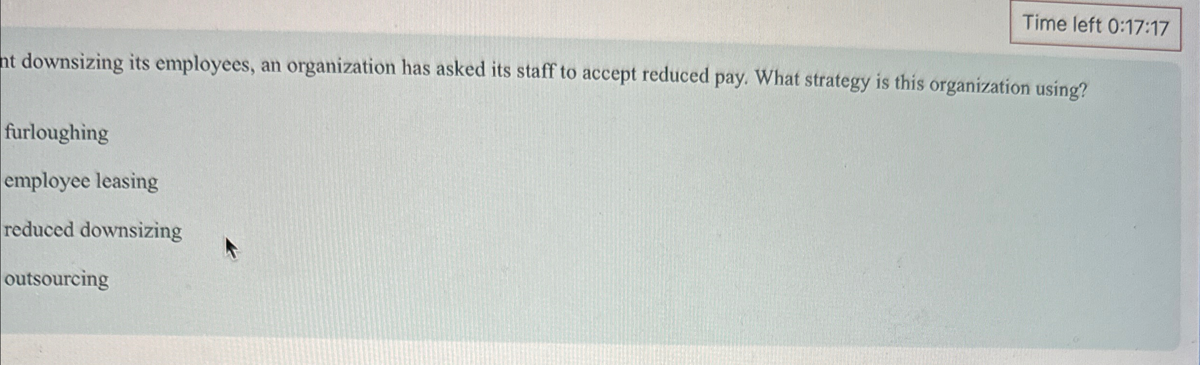  Time left 0:17:17 downsizing its employees, an organization has asked its