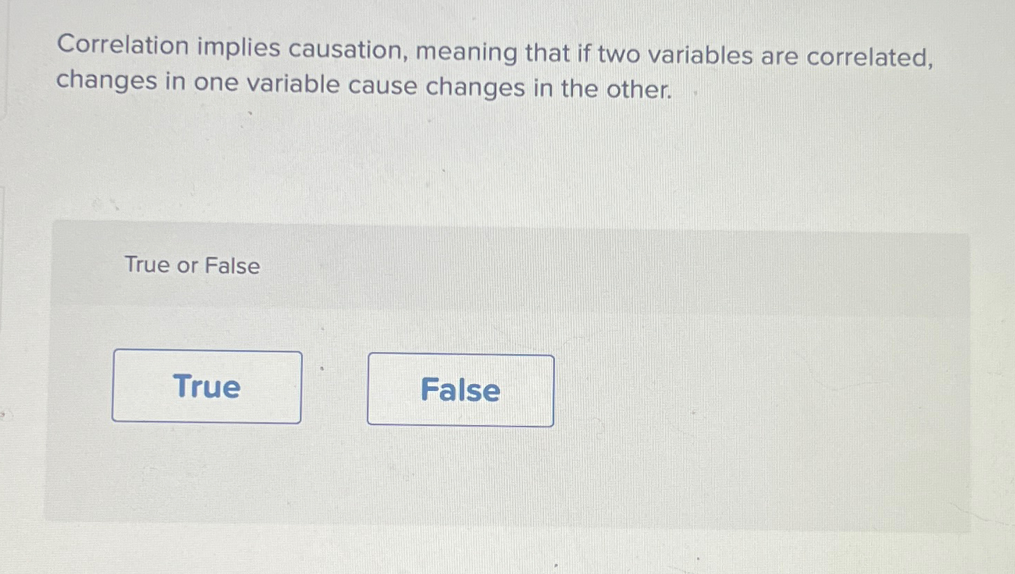  Correlation implies causation, meaning that if two variables are correlated, changes