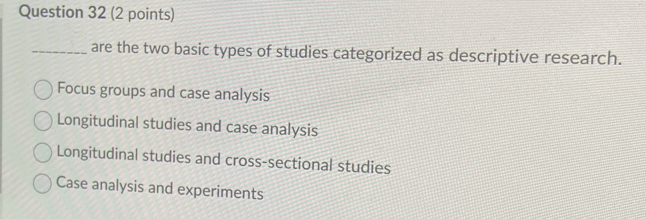  Question 32(2 points) are the two basic types of studies categorized