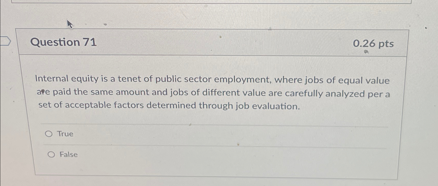  Question 71 0.26pts Internal equity is a tenet of public sector