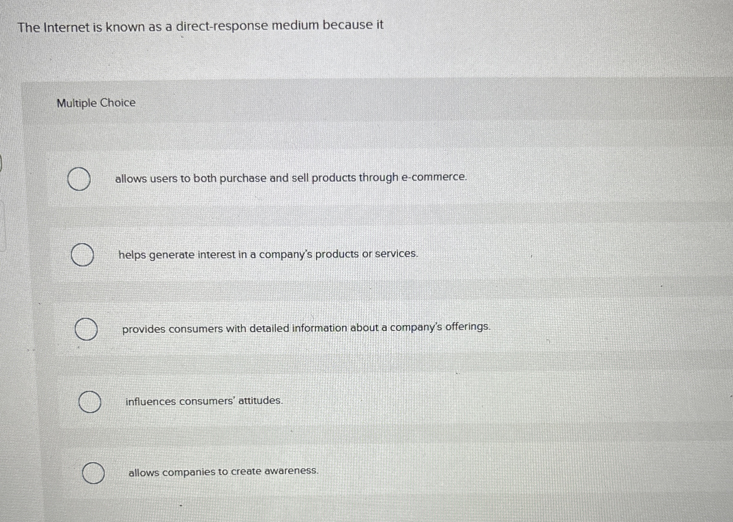  The Internet is known as a direct-response medium because it Multiple