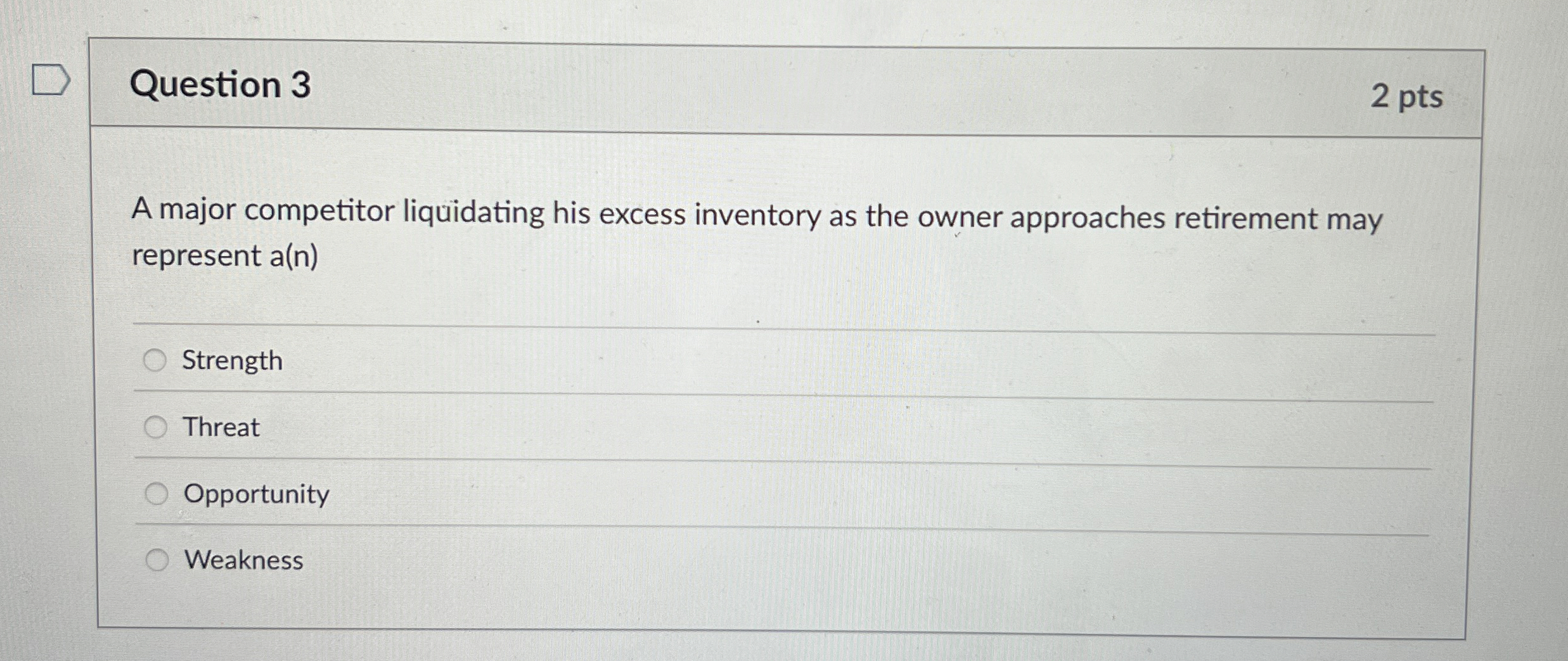  Question 3 2 pts A major competitor liquidating his excess inventory