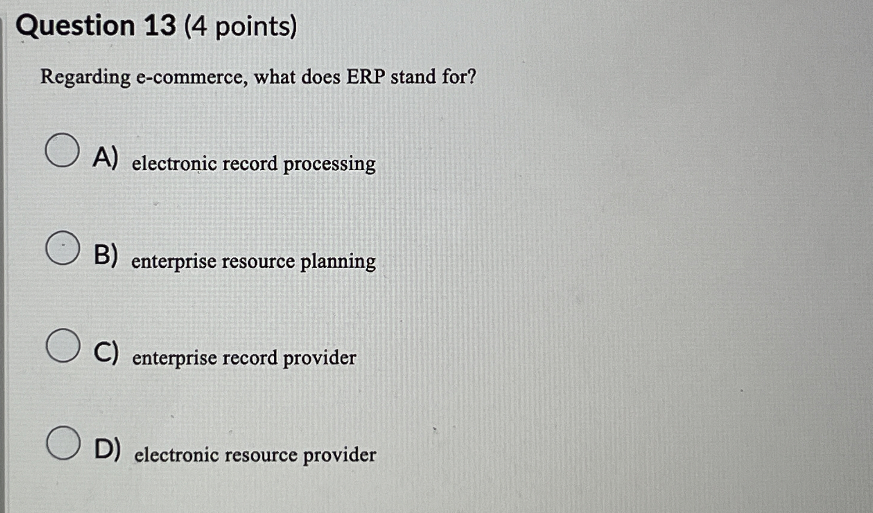  Question 13(4 points) Regarding e-commerce, what does ERP stand for? A)