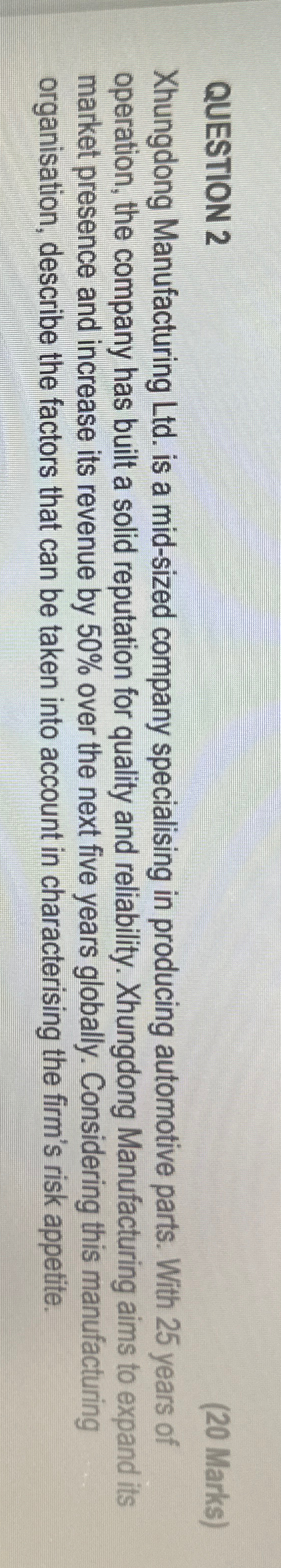  QUESTION 2 (20 Marks) Xhungdong Manufacturing Ltd. is a mid-sized company