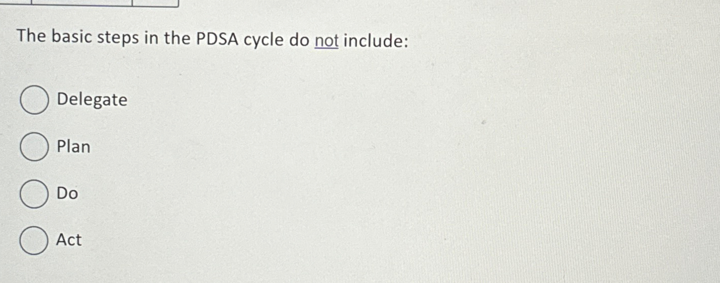  The basic steps in the PDSA cycle do not include: Delegate