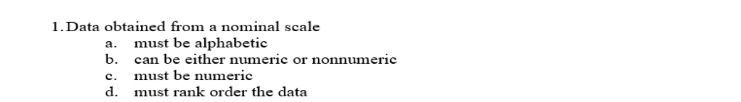  Data obtained from a nominal scale a. must be alphabetic b.