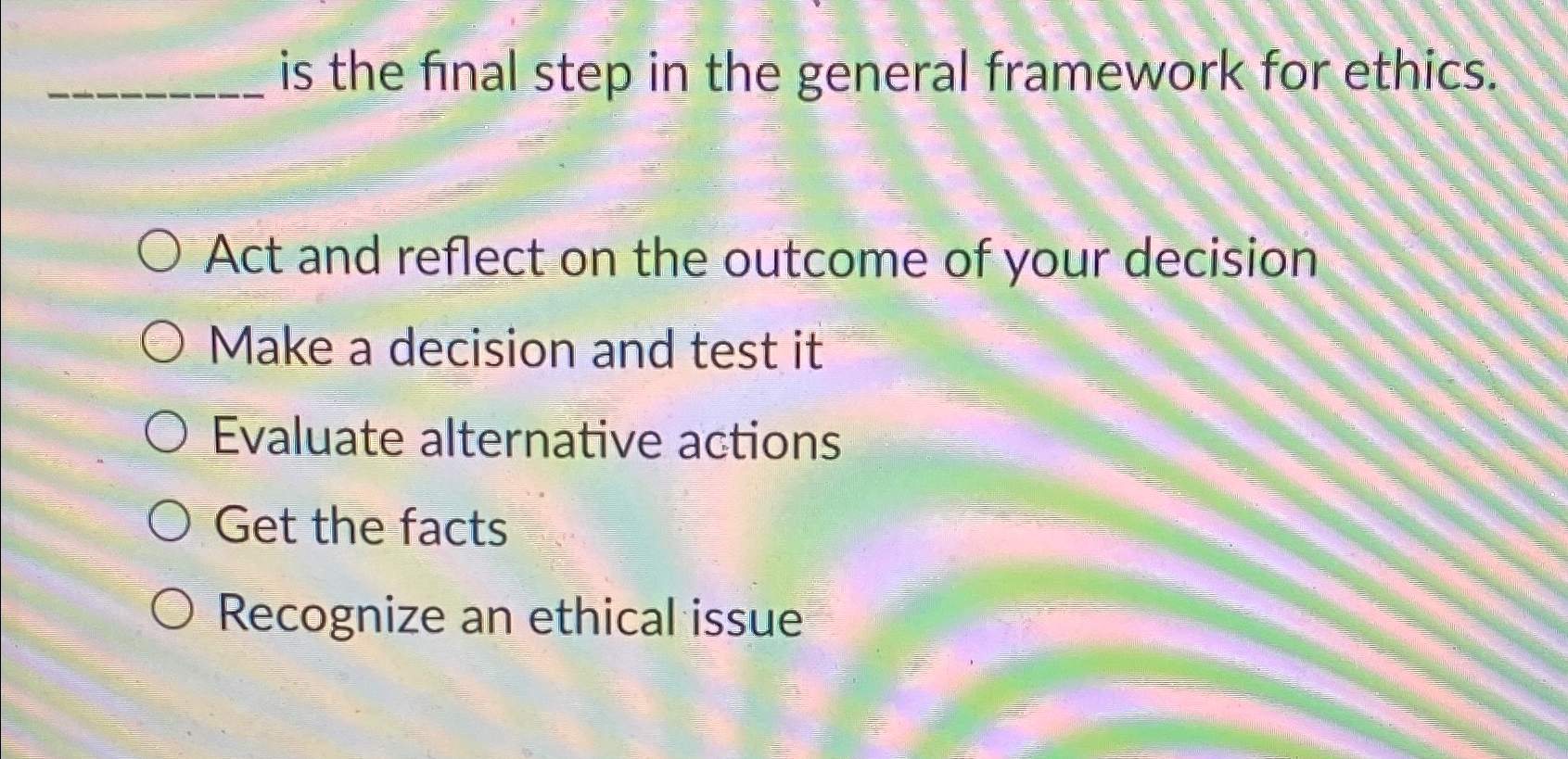  q, is the final step in the general framework for ethics.