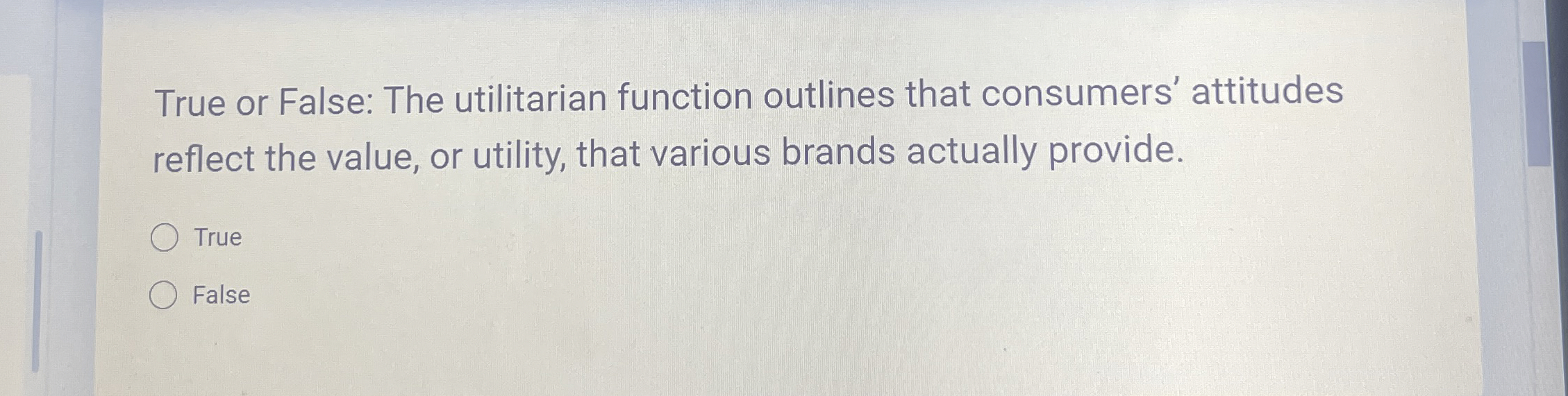  True or False: The utilitarian function outlines that consumers' attitudes reflect
