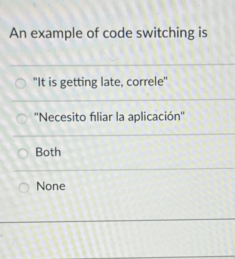  An example of code switching is "It is getting late, correle"