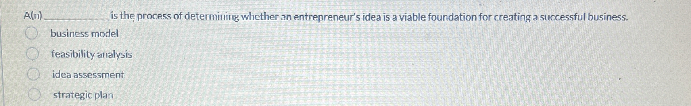  A(n) is the process of determining whether an entrepreneur's idea is
