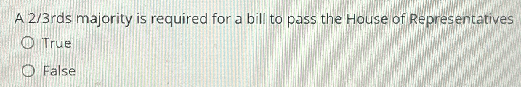  A 23 rds majority is required for a bill to pass