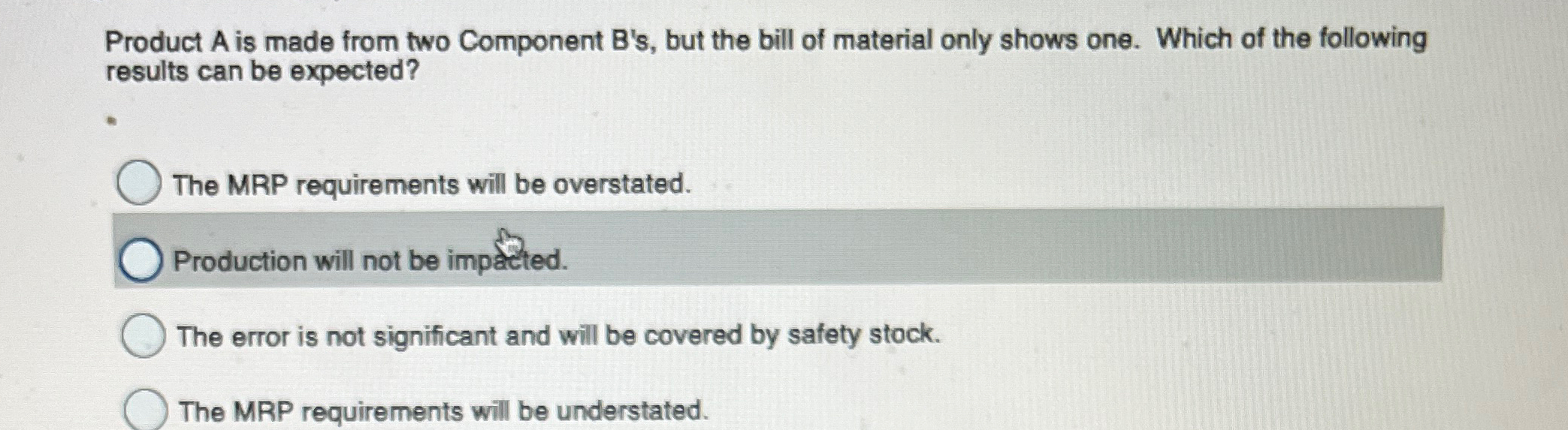  Product A is made from two Component B's, but the bill