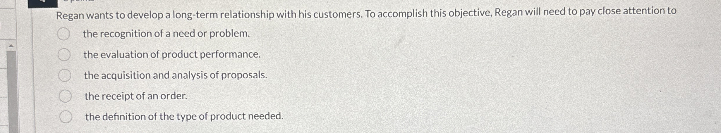  Regan wants to develop a long-term relationship with his customers. To