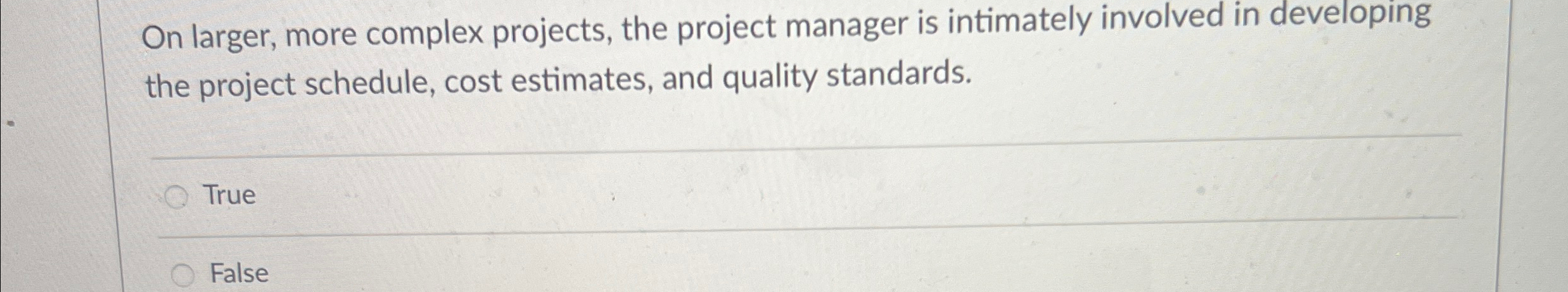  On larger, more complex projects, the project manager is intimately involved