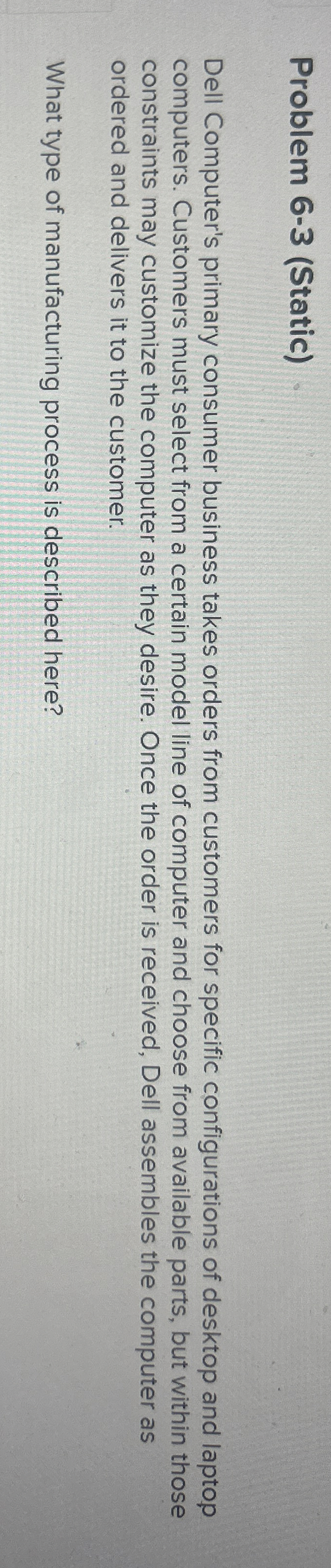 Problem 6-3(Static) Dell Computer's primary consumer business takes orders from customers