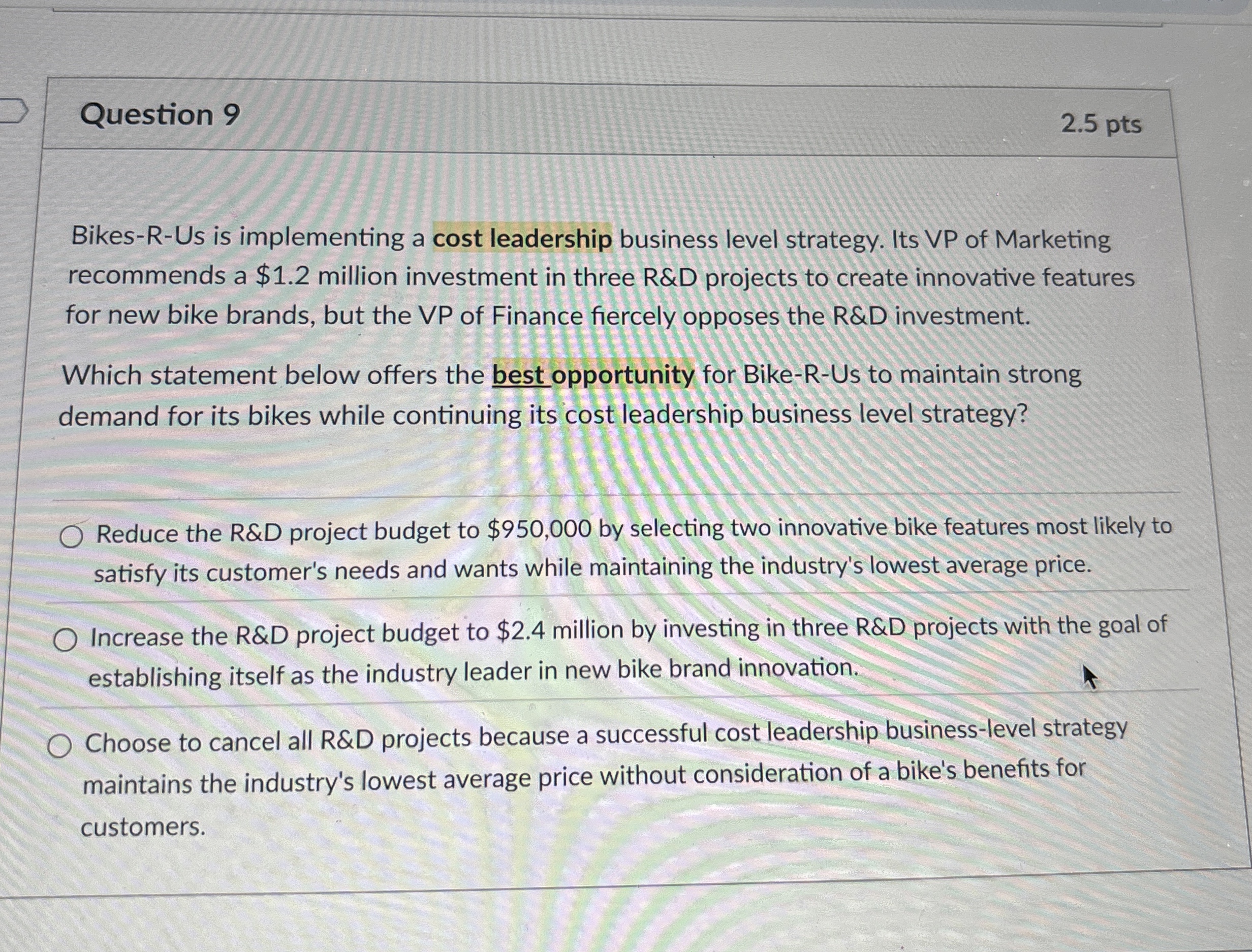  Question 9 2.5 pts Bikes-R-Us is implementing a cost leadership business