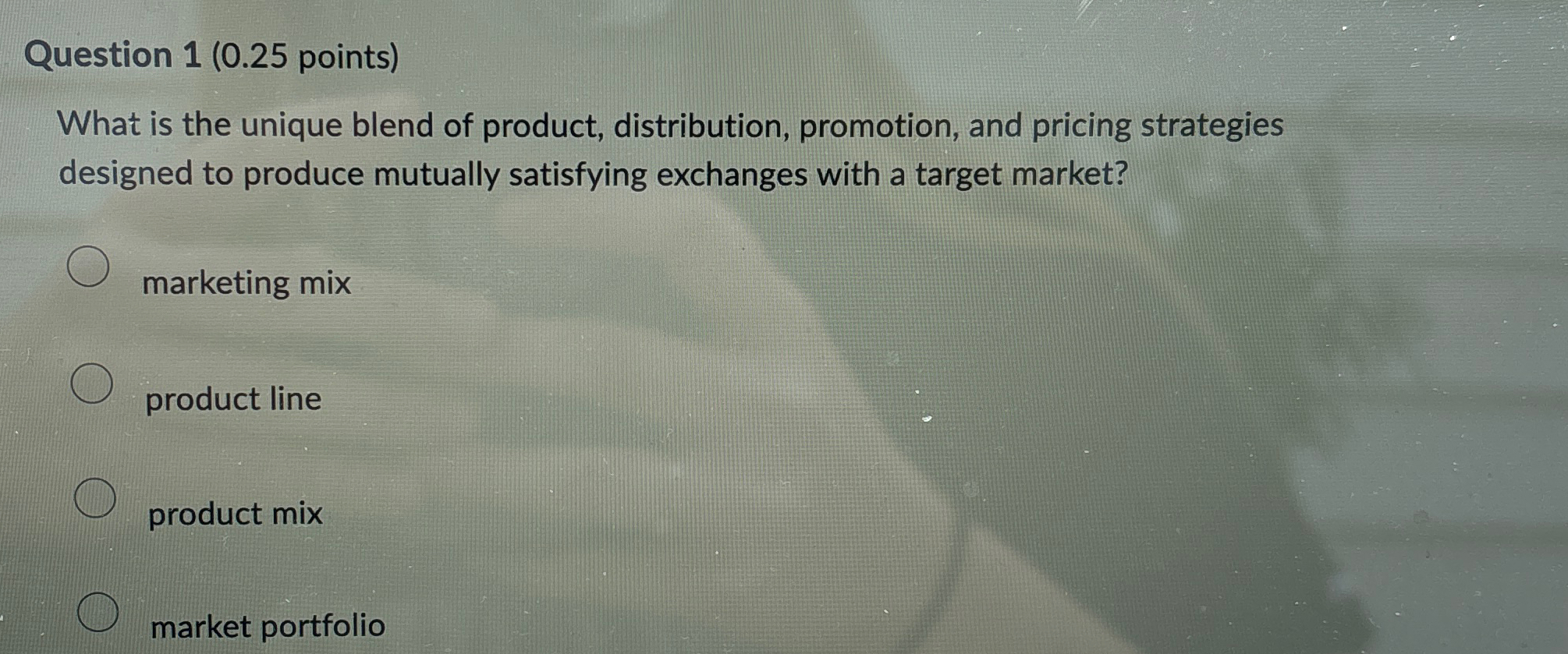  Question 1(0.25 points) What is the unique blend of product, distribution,