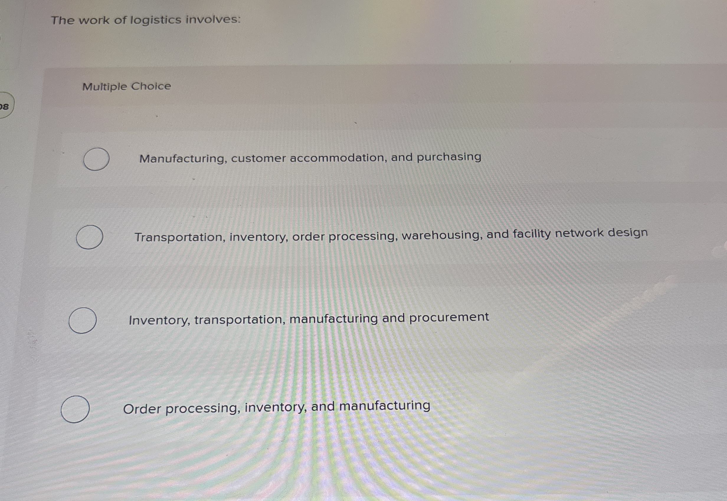  The work of logistics involves: Multiple Choice Manufacturing, customer accommodation, and