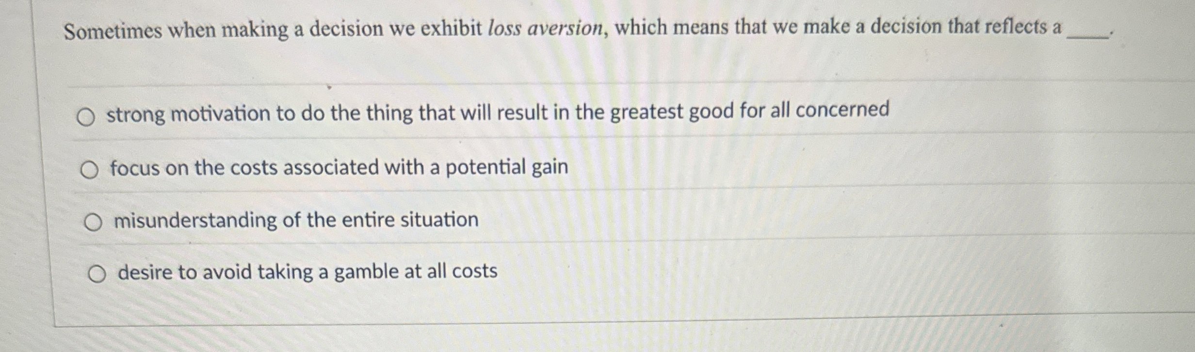  Sometimes when making a decision we exhibit loss aversion, which means