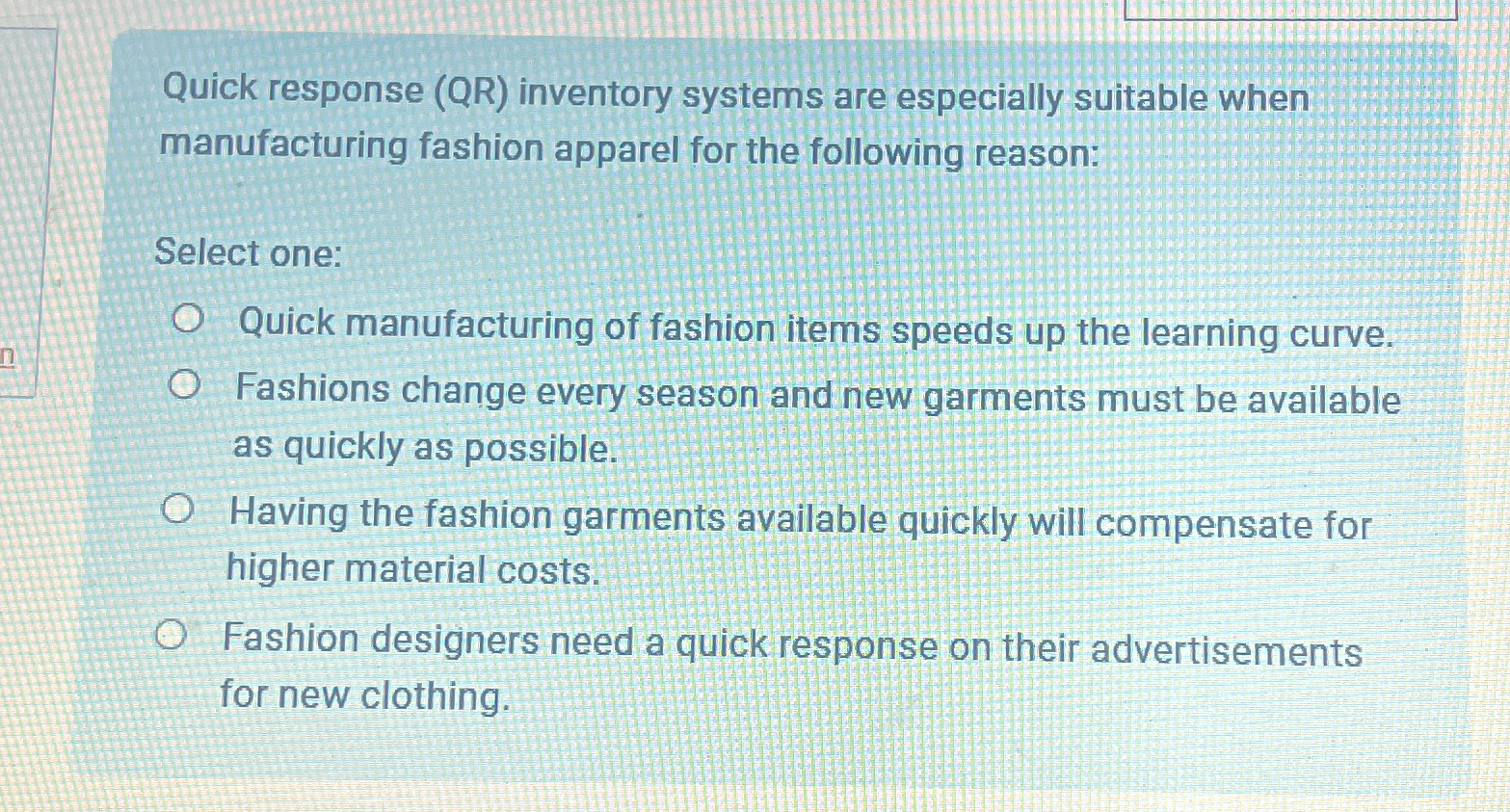  Quick response (QR) inventory systems are especially suitable when manufacturing fashion