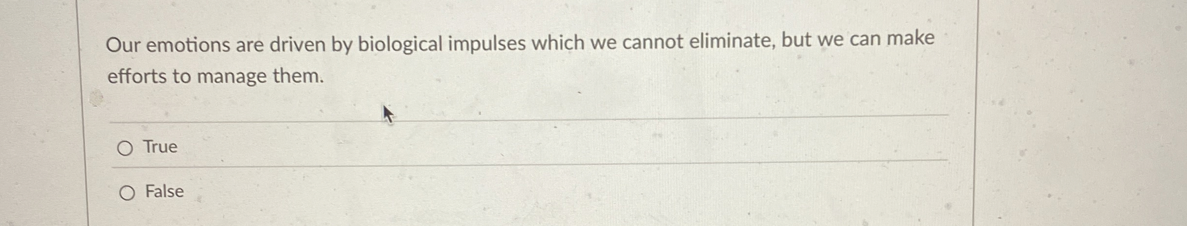  Our emotions are driven by biological impulses which we cannot eliminate,