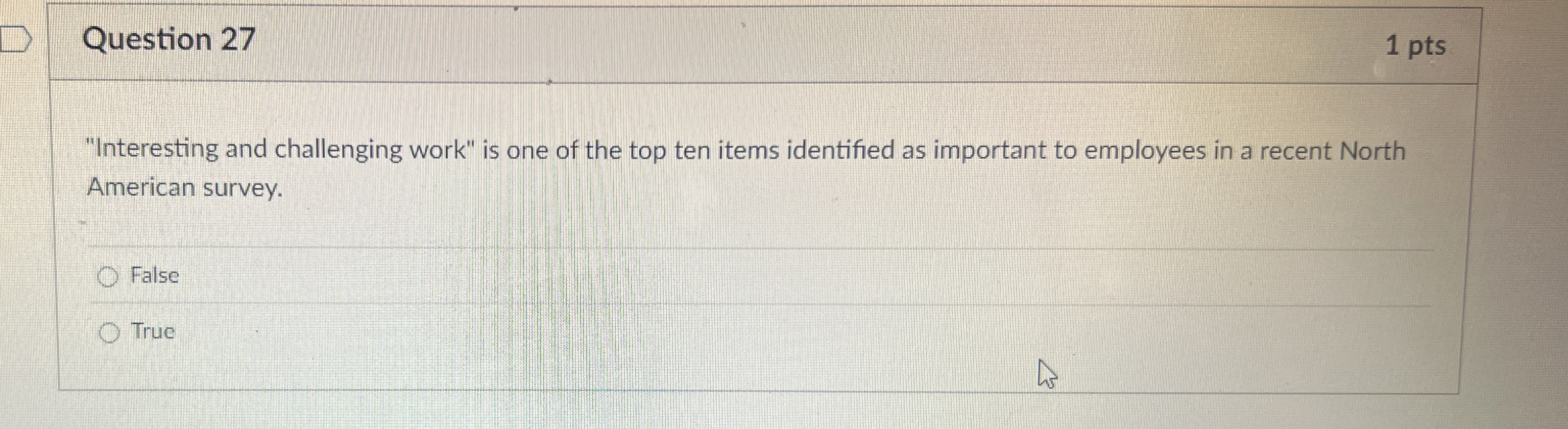  Question 27 1 pts "Interesting and challenging work" is one of