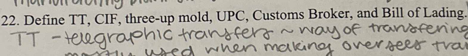  Define TT, CIF, three-up mold, UPC, Customs Broker, and Bill of