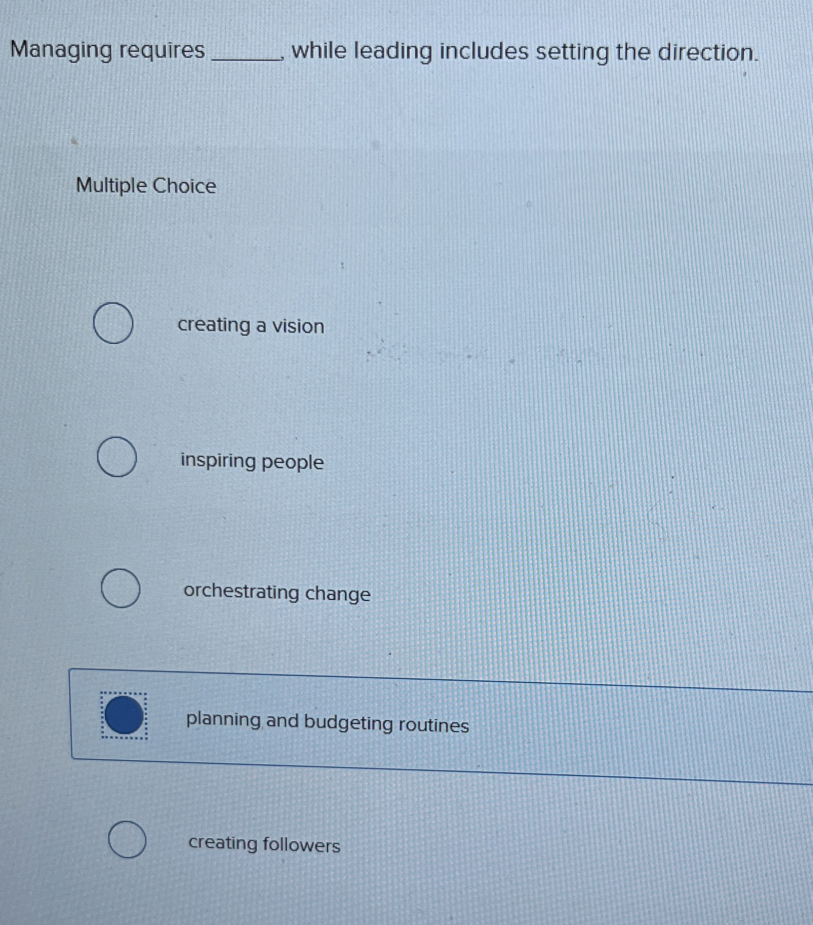  Managing requires q, while leading includes setting the direction. Multiple Choice