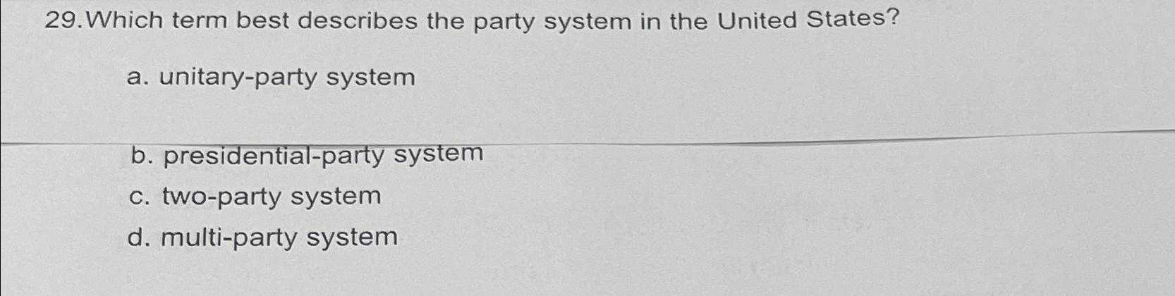  29.Which term best describes the party system in the United States?