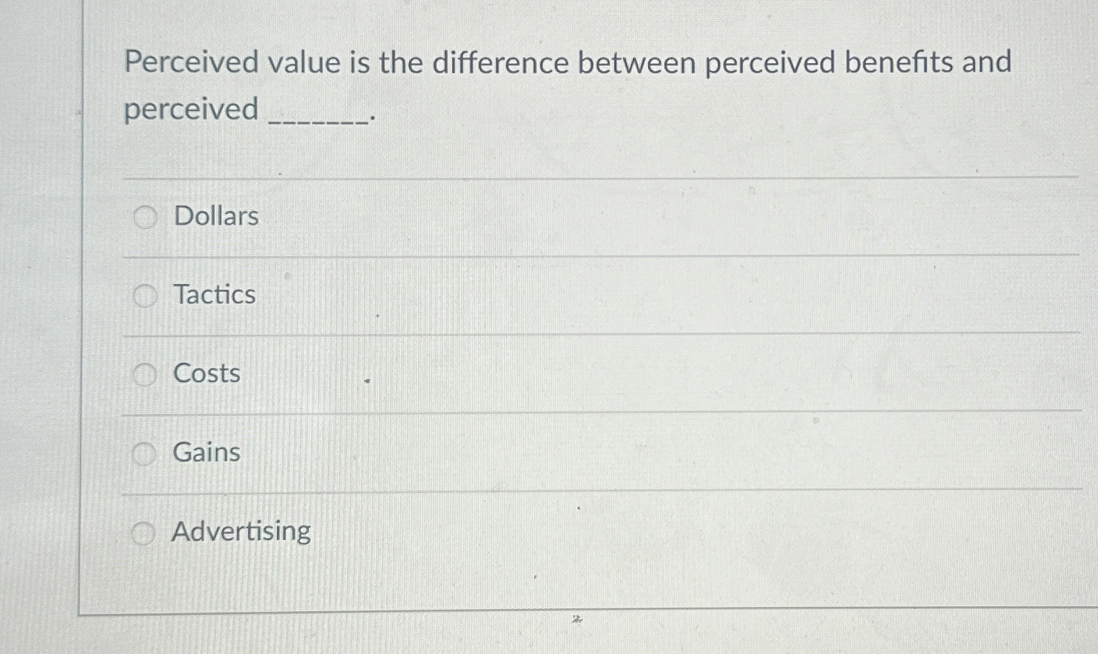  Perceived value is the difference between perceived benefits and perceived Dollars