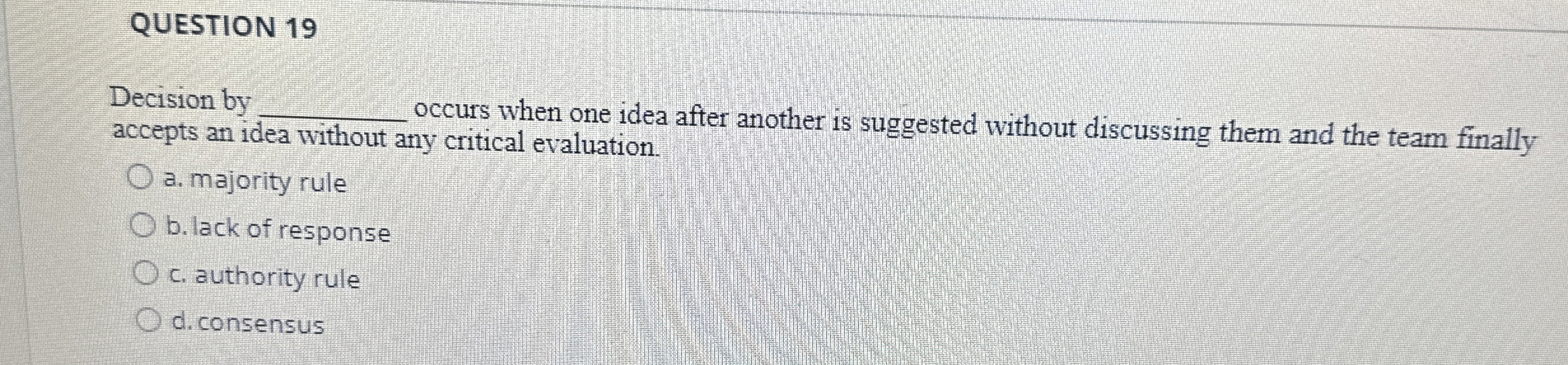  QUESTION 19 Decision by q, occurs when one idea after another