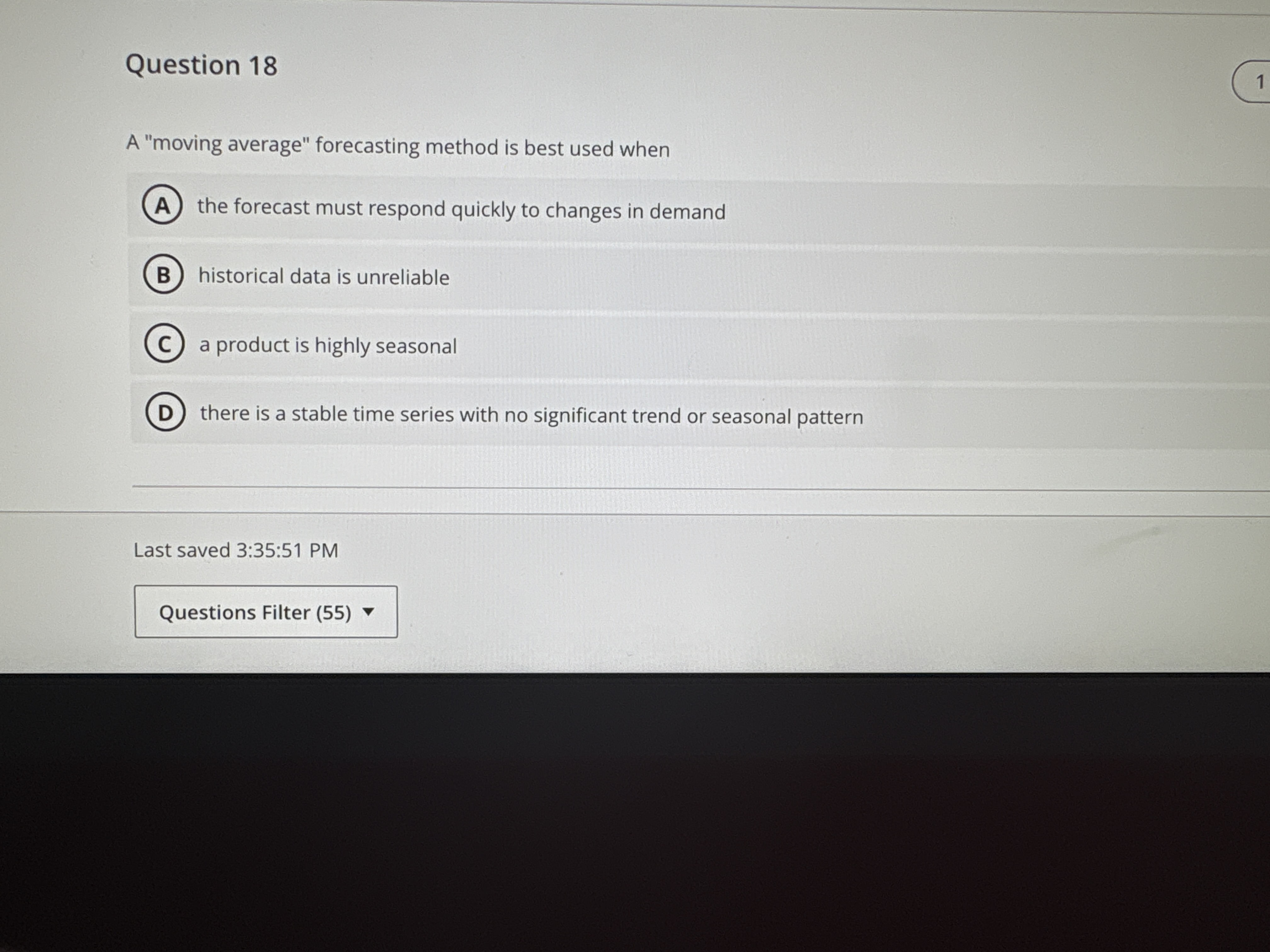  Question 18 A "moving average" forecasting method is best used whenthe