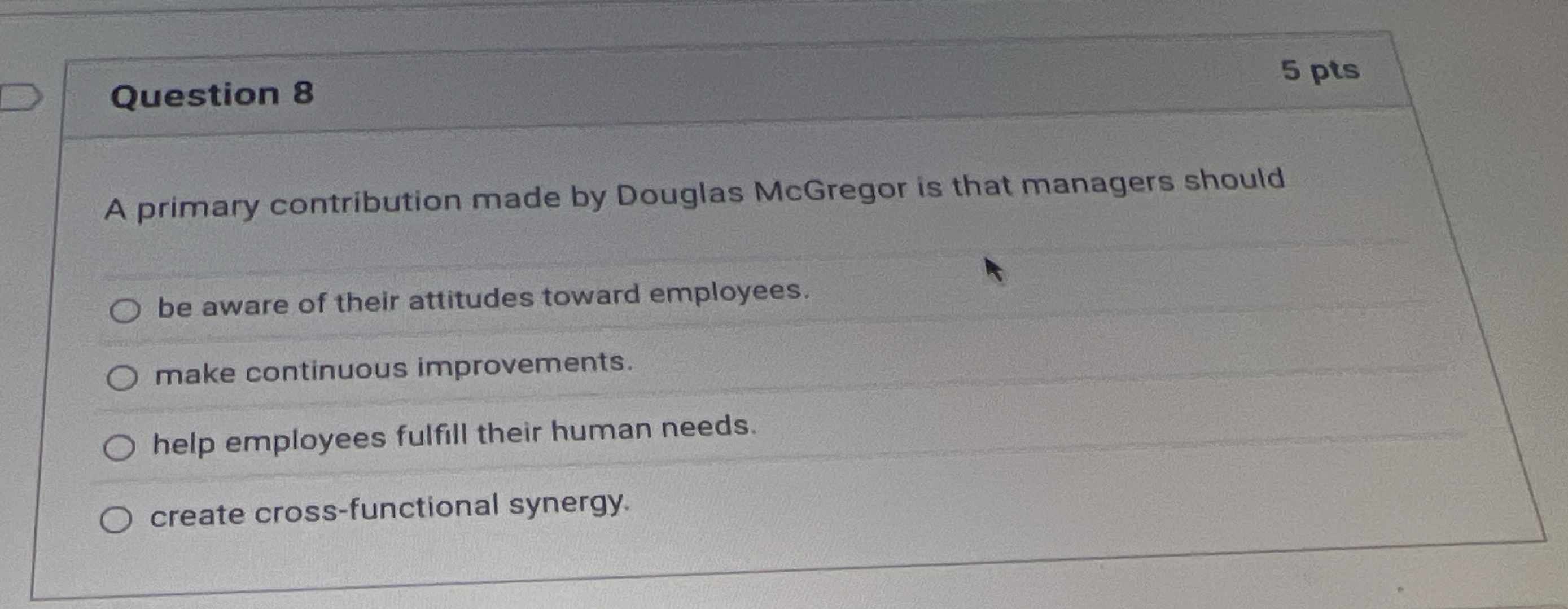  Question 8 A primary contribution made by Douglas McGregor is that