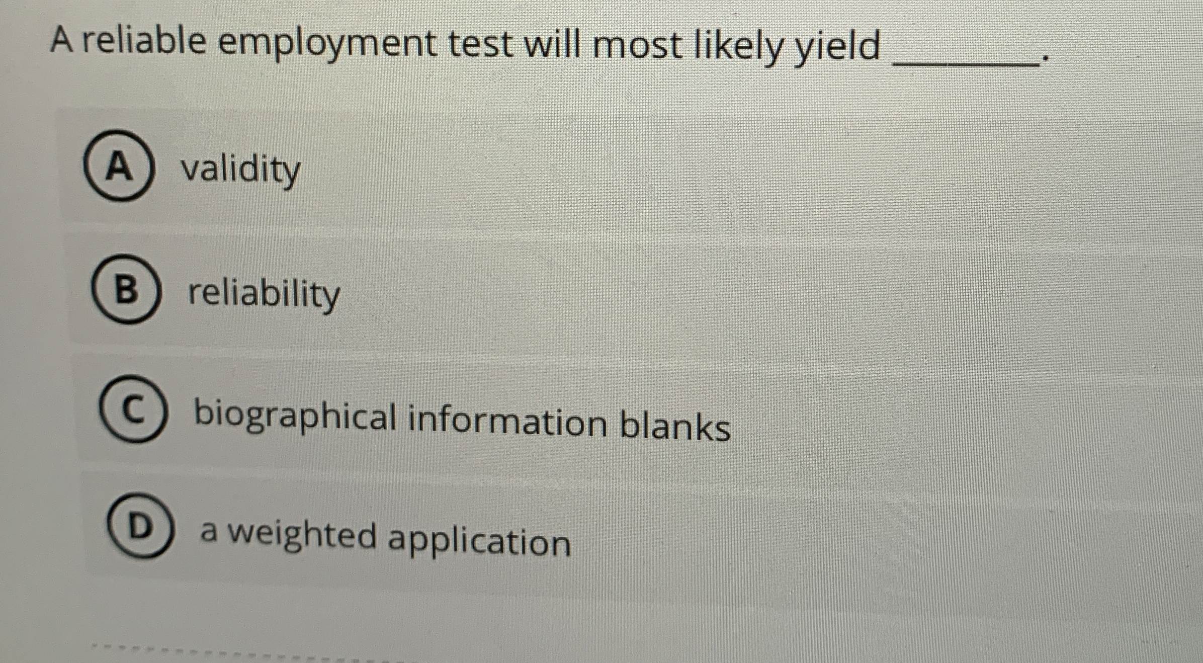 A reliable employment test will most likely yield q, validity reliability