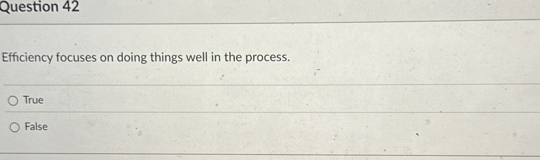  Question 42 Efficiency focuses on doing things well in the process.