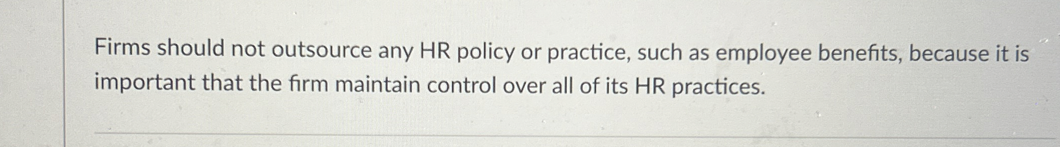  Firms should not outsource any HR policy or practice, such as