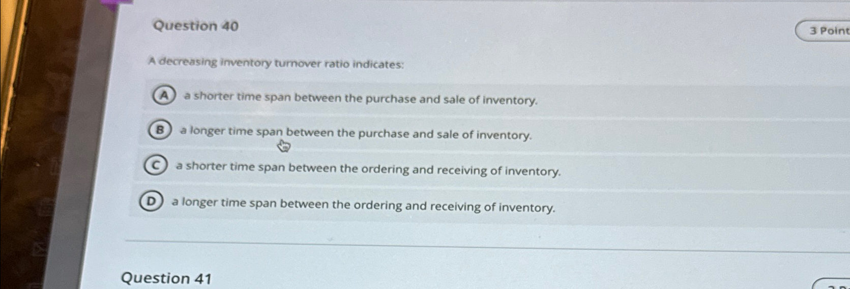  Question 40 3 Point A decreasing inventory turnover ratio indicates: a
