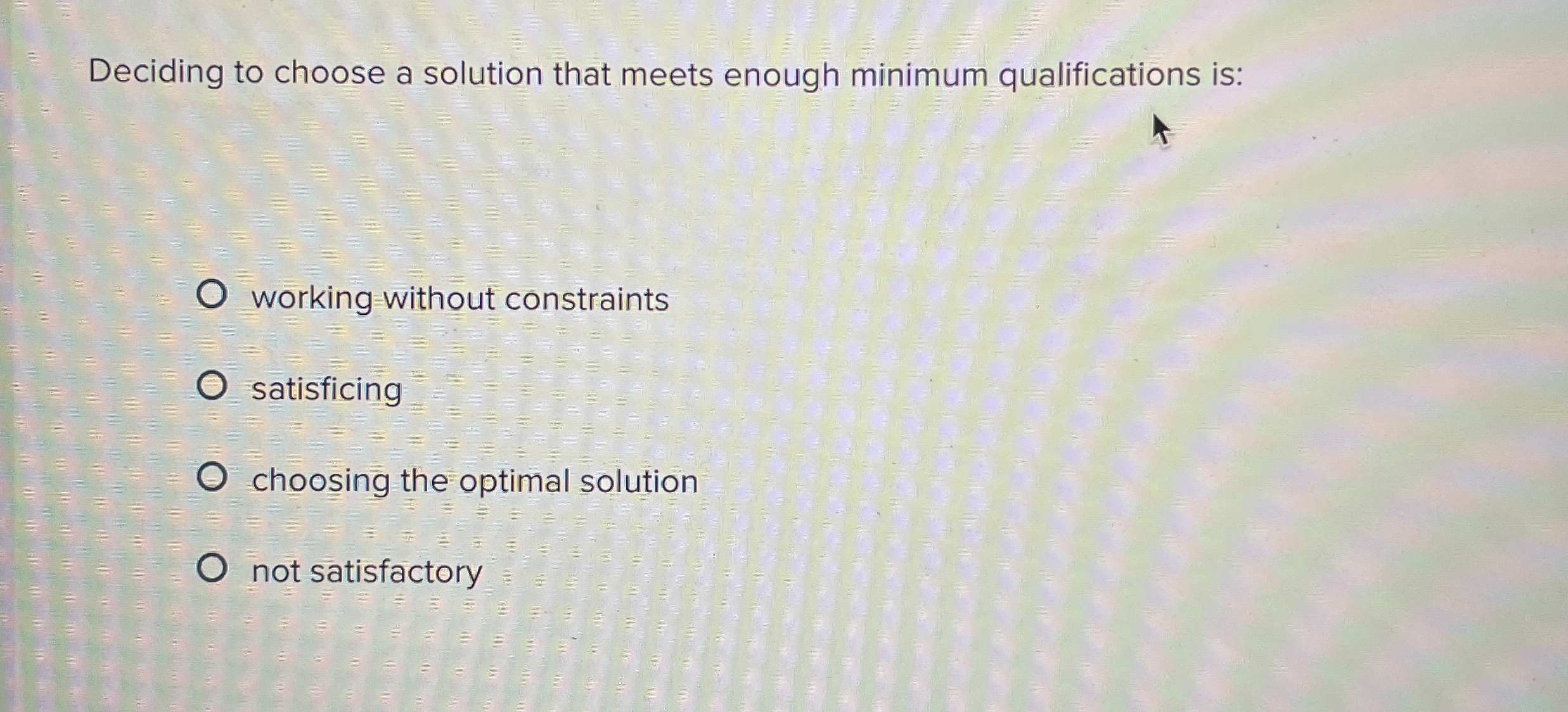  Deciding to choose a solution that meets enough minimum qualifications is: