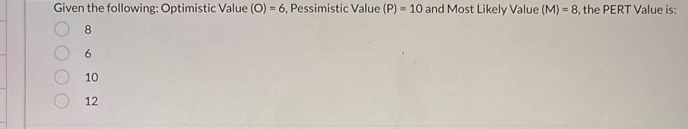  Given the following: Optimistic Value (O)=6, Pessimistic Value (P)=10 and Most