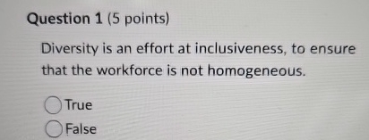  Question 1(5 points) Diversity is an effort at inclusiveness, to ensure