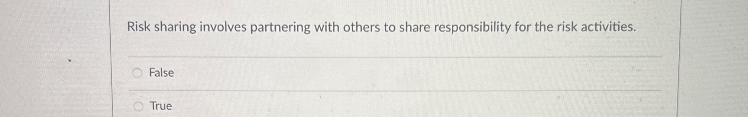  Risk sharing involves partnering with others to share responsibility for the
